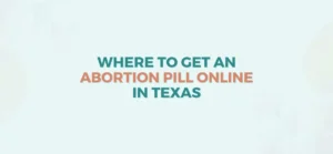 How to Order an Abortion Pill Online in Texas